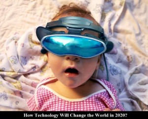  How Technology Will Change the World in 2020?